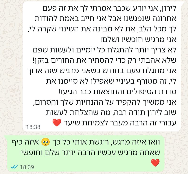 הודעת וואטסאפ ממטופל: את לא מבינה את השינוי שקרה לי, אני מרגיש חופשי ושלם. זה מטורף בעיניי שאפילו לא סיימנו את סדרת הטיפולים והתוצאות כבר הגיעו